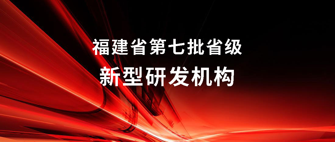 36家闽企获“福建省第七批省级新型研发机构”荣誉称号