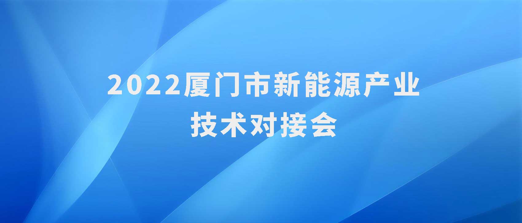 预告:2022厦门市新能源产业技术对接会将举办