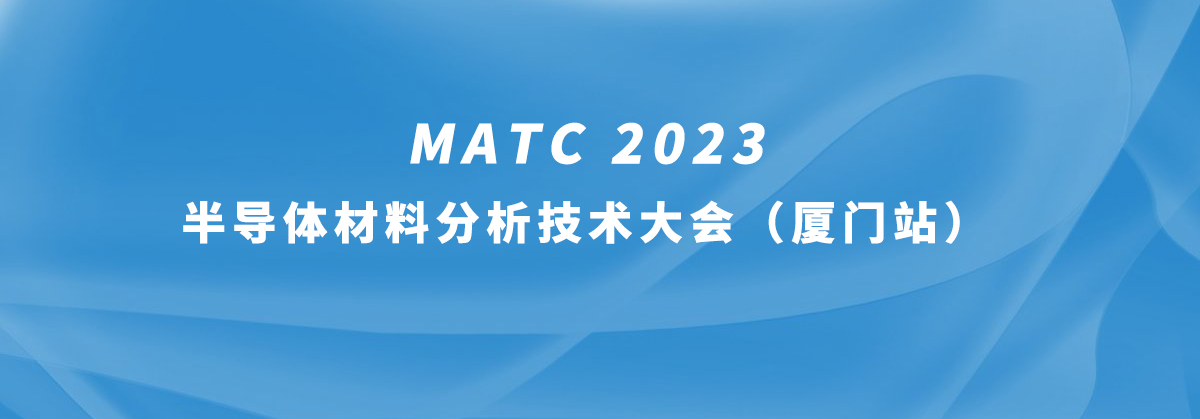 助推产业发展,MATC2023半导体材料分析技术大会在厦门召开